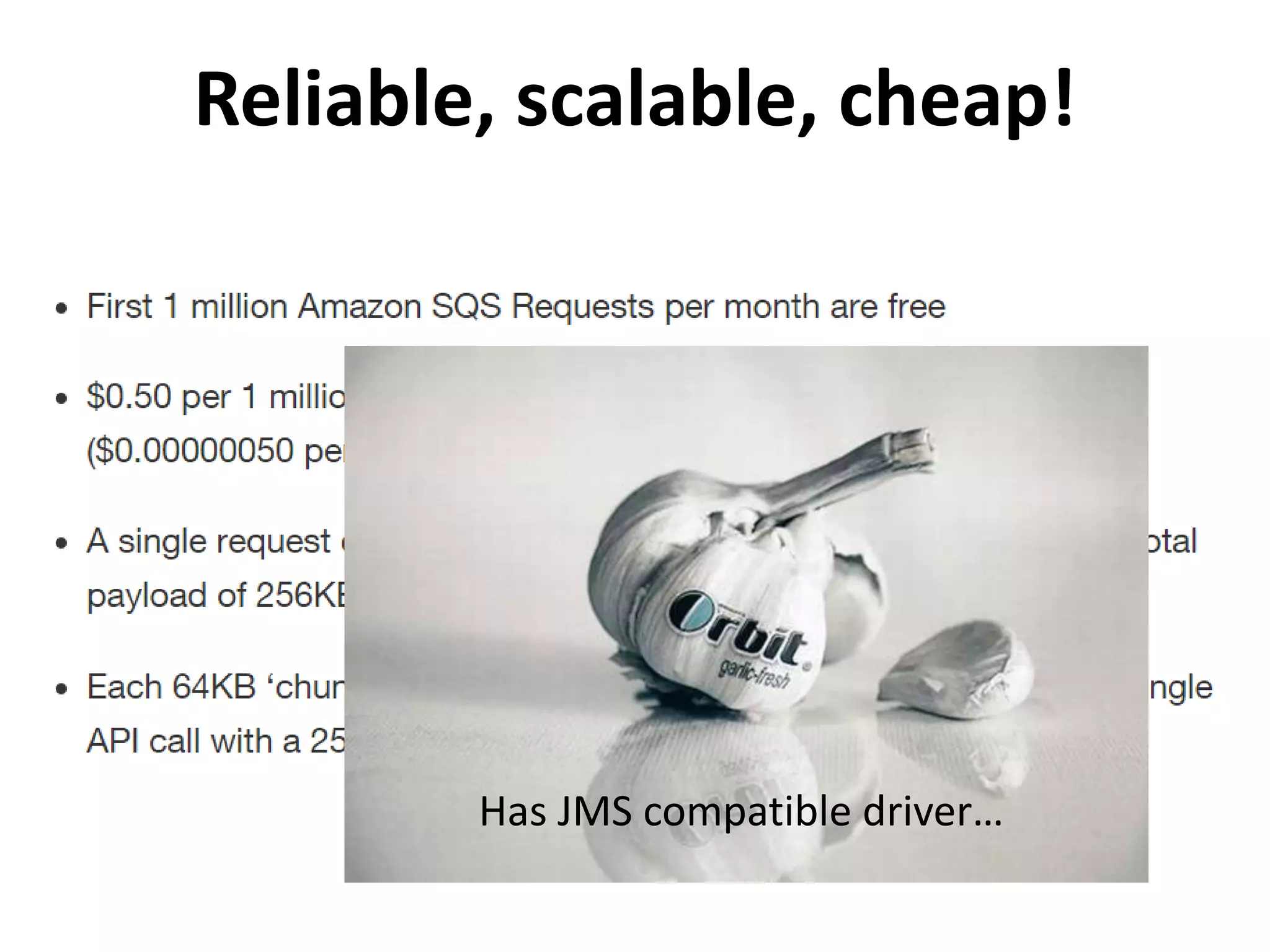 Reliable, scalable, cheap!
Has JMS compatible driver…
 