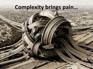 Complexity brings pain…
 