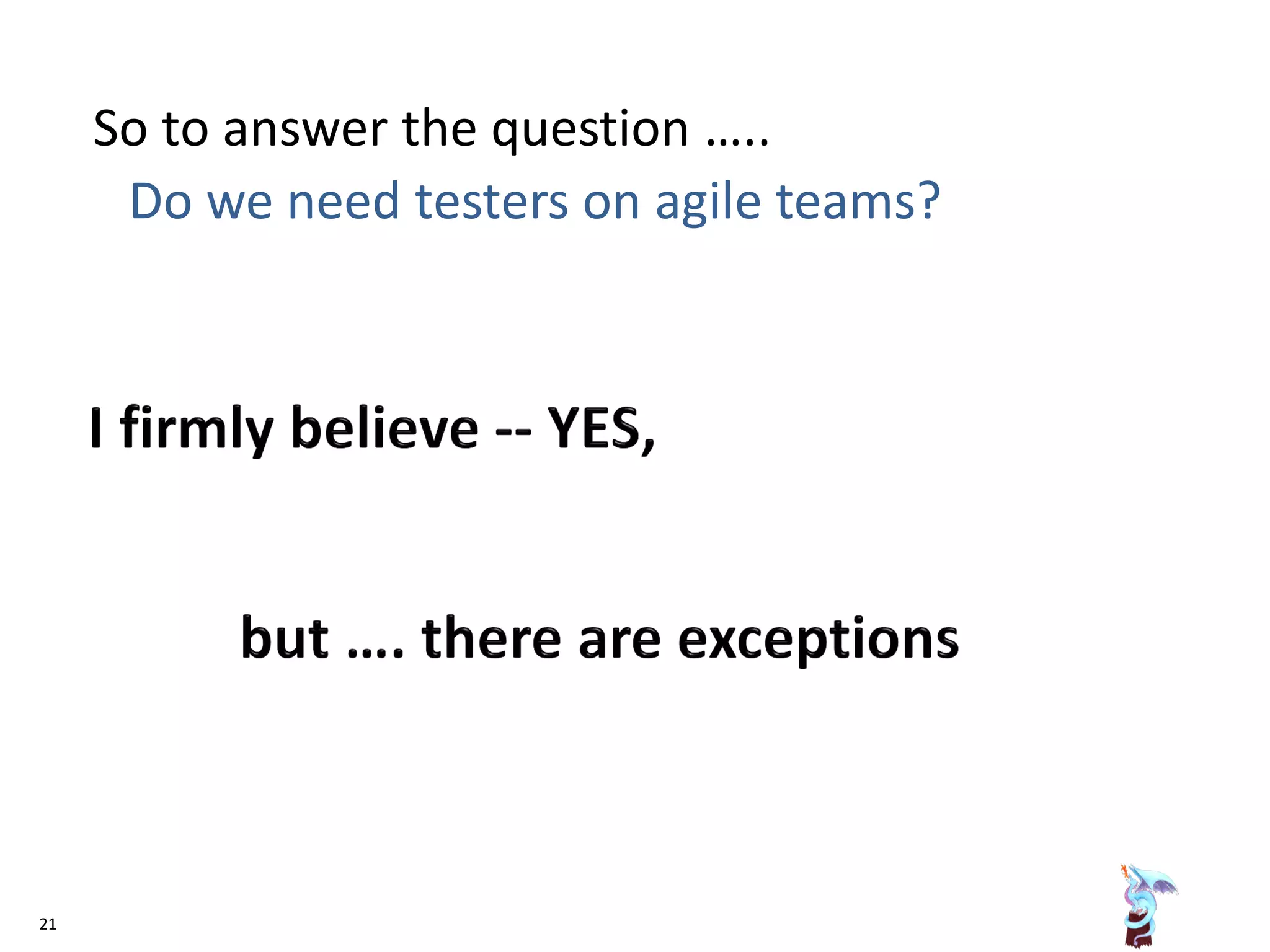 So to answer the question …..
Do we need testers on agile teams?
21
 
