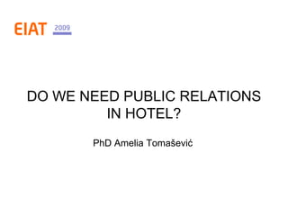 DO WE NEED PUBLIC RELATIONS IN HOTEL? PhD Amelia Tomašević 