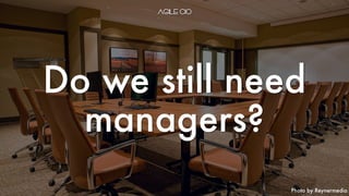 Photo by Reynermedia
Do we still need
managers?
 