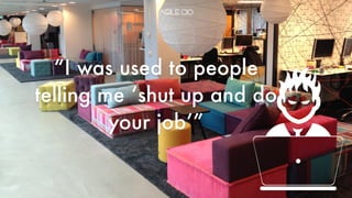 “I was used to people
telling me ‘shut up and do
your job’”
 