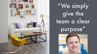 Photo by eOfﬁce.net
“We simply
give the
team a clear
purpose”
 