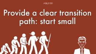 Provide a clear transition
path: start small
 