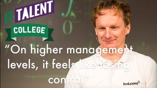 “On higher management
levels, it feels like losing
control”
 