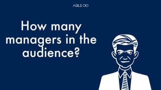 How many
managers in the
audience?
 
