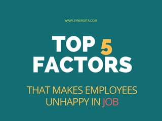 TOP 5
FACTORS
WWW.SYNERGITA.COM
THAT MAKES EMPLOYEES
UNHAPPY IN JOB
 