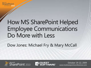 How MS SharePoint Helped Employee Communications Do More with Less Dow Jones: Michael Fry & Mary McCall 