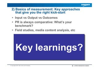 2) Basics of measurement: Key approaches
     that give you the right kick-start
   Input vs Output vs Outcomes
   PR is...
