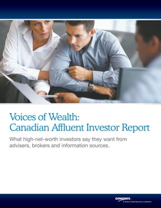 Voices of Wealth:
Canadian Affluent Investor Report
What high-net-worth investors say they want from
advisers, brokers and information sources.
 