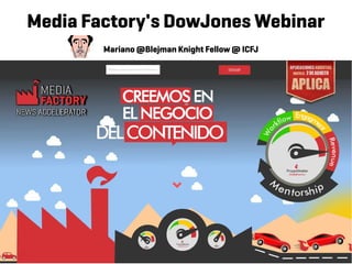 Media Factory's DowJones Webinar
Mariano @Blejman Knight Fellow @ ICFJ
 