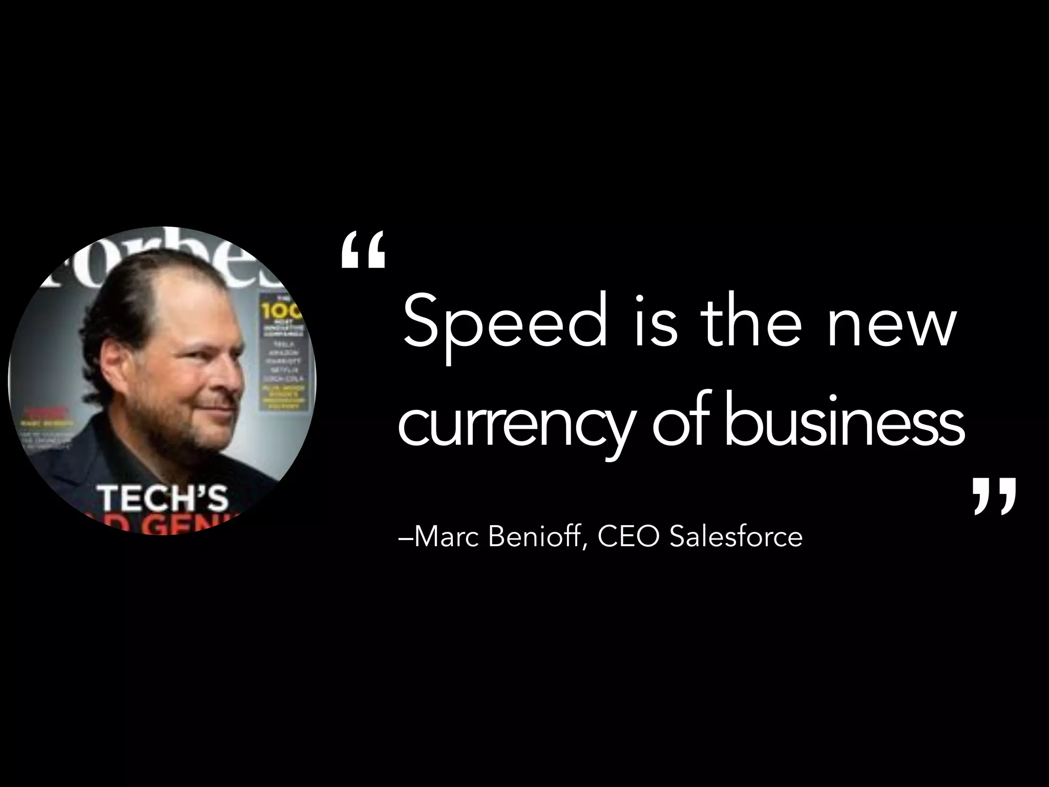 –Marc Benioff, CEO Salesforce
Speed is the new
currency of business
“
„
 