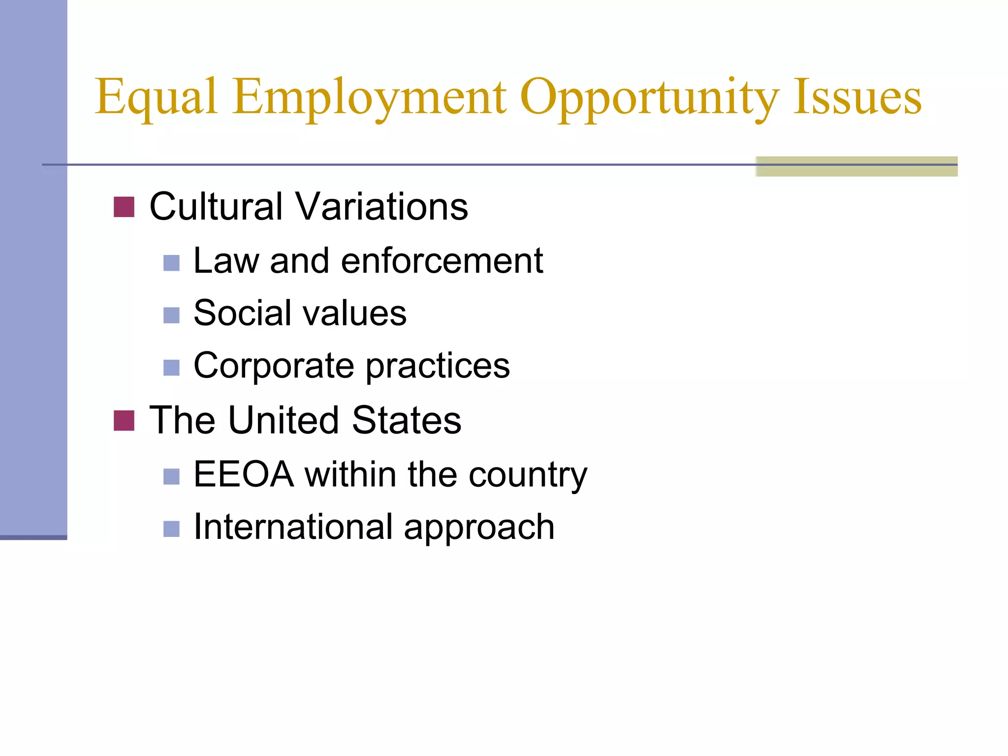 Equal Employment Opportunity Issues
 Cultural Variations
     Law and enforcement
     Social values
     Corporate practices
 The United States
     EEOA within the country
     International approach
 