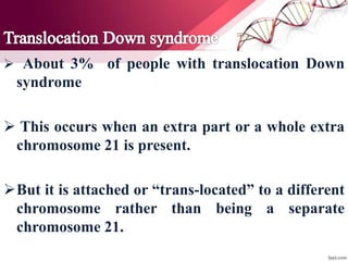 Mental Symptoms
 Down syndrome also affects a person’s ability to think,
reason, understand, and be social.
 Children wi...