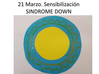 21 Marzo. Sensibilización
SINDROME DOWN
 