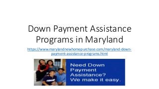 Down Payment Assistance
Programs in Maryland
https://www.marylandnewhomepurchase.com/maryland-down-
payment-assistance-programs.html
 