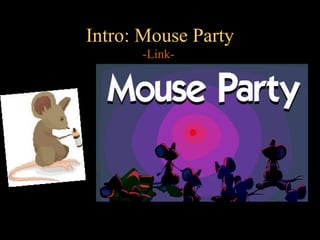 Intro: Mouse Party
      -Link-
 
