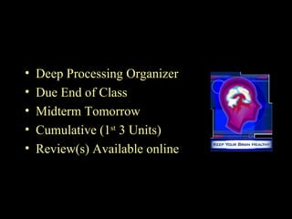 •   Deep Processing Organizer
•   Due End of Class
•   Midterm Tomorrow
•   Cumulative (1st 3 Units)
•   Review(s) Available online
 
