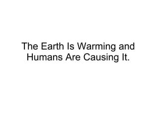 The Earth Is Warming and Humans Are Causing It. 