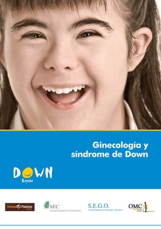 Ginecología y
síndrome de Down
S.E.G.O.Sociedad Española de Ginecología y Obstetricia
 