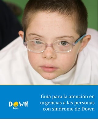 Guía para la atención en
urgencias a las personas
con síndrome de Down
 