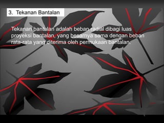 3. Tekanan Bantalan
Tekanan bantalan adalah beban radial dibagi luas
proyeksi bantalan, yang besarnya sama dengan beban
rata-rata yang diterima oleh permukaan bantalan.
 