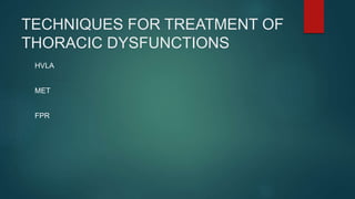 TECHNIQUES FOR TREATMENT OF
THORACIC DYSFUNCTIONS
HVLA
MET
FPR
 