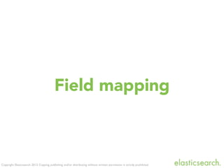 Copyright Elasticsearch 2013. Copying, publishing and/or distributing without written permission is strictly prohibited
Field mapping
 