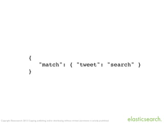 Copyright Elasticsearch 2013. Copying, publishing and/or distributing without written permission is strictly prohibited
{
"match": { "tweet": "search" }
}
 