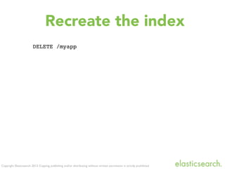 Copyright Elasticsearch 2013. Copying, publishing and/or distributing without written permission is strictly prohibited
DELETE /myapp
Recreate the index
 