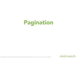 Copyright Elasticsearch 2013. Copying, publishing and/or distributing without written permission is strictly prohibited
Pagination
 