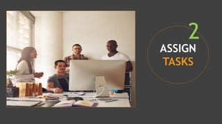 ASSIGN
TASKS
2
 