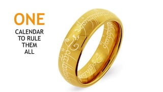 ONE
CALENDAR
TO RULE
THEM
ALL
 