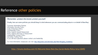 Reference other policies
http://forums.bestbuy.com/t5/Welcome-News/Best-Buy-Social-Media-Policy/td-p/20492
 