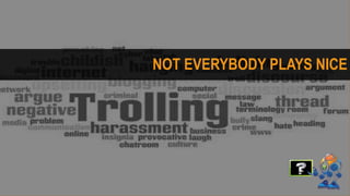 NOT EVERYBODY PLAYS NICE
 