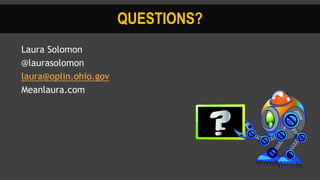 QUESTIONS?
Laura Solomon
@laurasolomon
laura@oplin.ohio.gov
Meanlaura.com
 