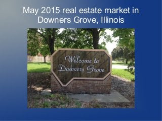 May 2015 real estate market in
Downers Grove, Illinois
 