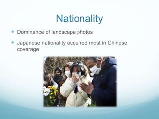 Nationality
 Dominance of landscape photos
 Japanese nationality occurred most in Chinese
coverage
 