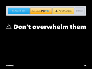 Don't overwhelm them
@jtdowney 13
 