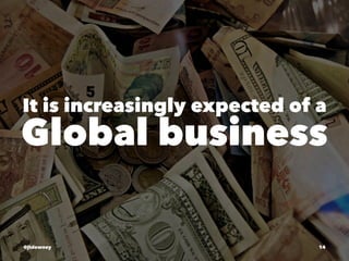 It is increasingly expected of a
Global business
@jtdowney 14
 