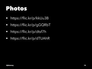 Photos
• https://ﬂic.kr/p/kkUu3B
• https://ﬂic.kr/p/gGQRbT
• https://ﬂic.kr/p/dtsf7h
• https://ﬂic.kr/p/dTUAhR
@jtdowney 15
 