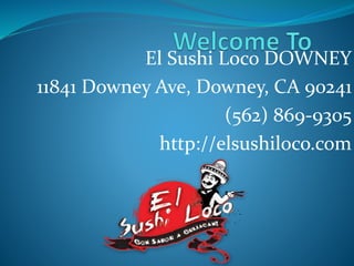 El Sushi Loco DOWNEY
11841 Downey Ave, Downey, CA 90241
(562) 869-9305
http://elsushiloco.com
 