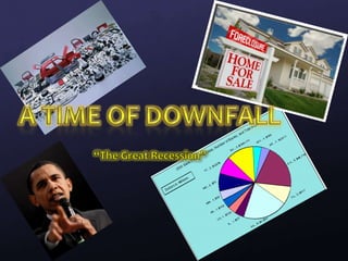 A Time of Downfall “The Great Recession” 