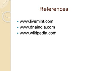 References
 www.livemint.com
 www.dnaindia.com
 www.wikipedia.com
 
