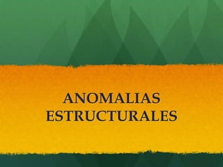 ANOMALIAS
ESTRUCTURALES
 