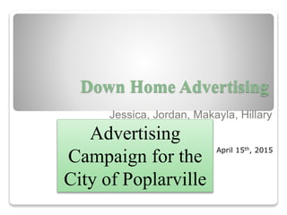 Down Home Advertising
Jessica, Jordan, Makayla, Hillary
Advertising
Campaign for the
City of Poplarville
April 15th, 2015
 
