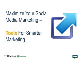 Maximize Your Social
 Media Marketing –

 Tools For Smarter
 Marketing

Ty Downing
 