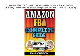 Downlaod Amazon FBA: Complete Guide: Make Money Online With Amazon FBA: The
Fulfillment by Amazon Bible: Best Amazon Selling Secrets Revealed: The Amazon FBA Selling
Guide (Dan Johnson ) Free Online
 