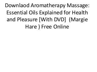 Downlaod Aromatherapy Massage:
Essential Oils Explained for Health
and Pleasure [With DVD] (Margie
Hare ) Free Online
 