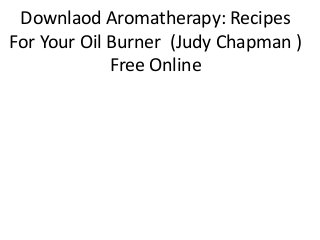 Downlaod Aromatherapy: Recipes
For Your Oil Burner (Judy Chapman )
Free Online
 